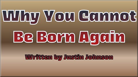 Why You Cannot Be Born Again| Written By Justin Johnson | UnkleSam Narrative