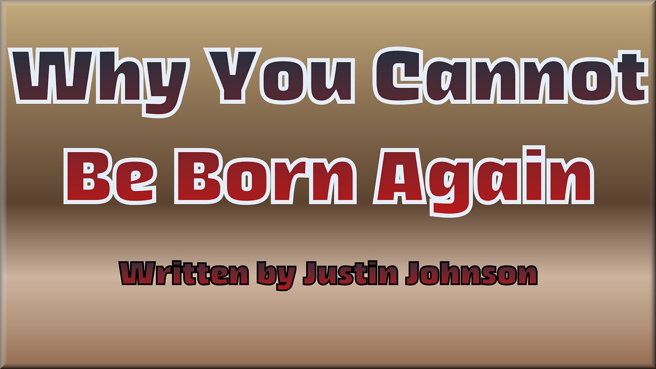 Why You Cannot Be Born Again| Written By Justin Johnson | UnkleSam Narrative