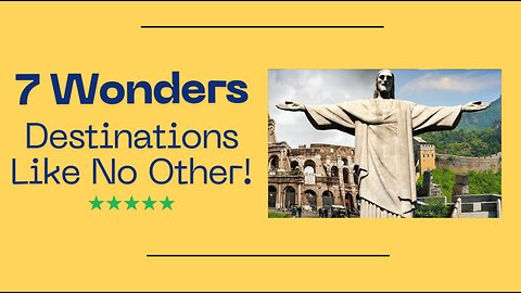 Why the New 7 Wonders Are Destinations Like No Other!