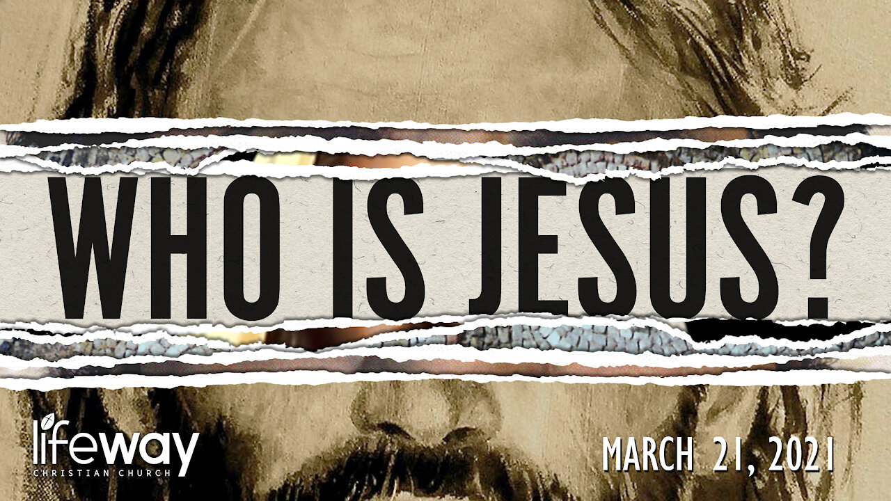 Who is Jesus? - March 21, 2021