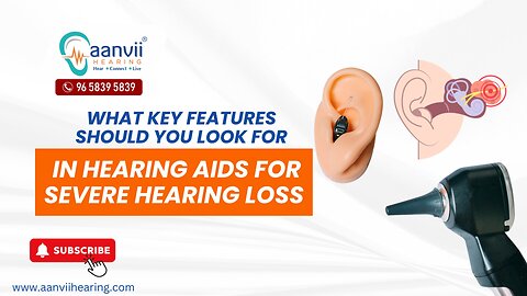 What Key Features Should You Look For in Hearing Aids for Severe Hearing Loss? | Aanvii Hearing
