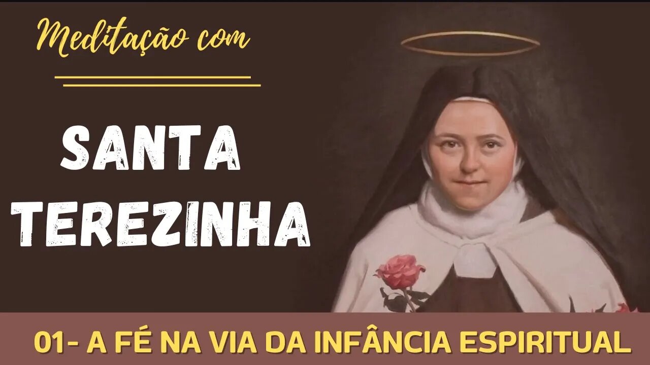 01 - Meditação com Santa Terezinha - A fé na via da infância espiritual