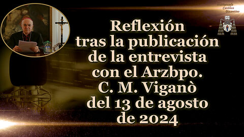 Reflexión tras la publicación de la entrevista con el Arzbpo. C. M. Viganò del 13 de agosto de 2024