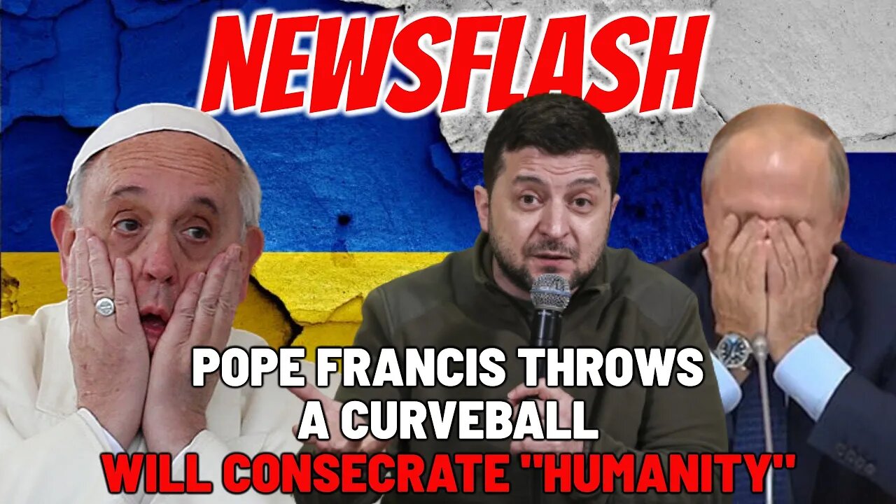 BREAKING NEWS: Pope Francis will NOT Consecrate Russia & Ukraine, Instead "Humanity, Especially..."!