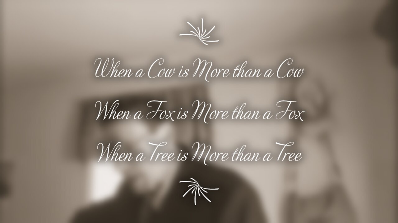 When a Cow is More than a Cow; When a Fox is More than a Fox; When a Tree is More than a Tree