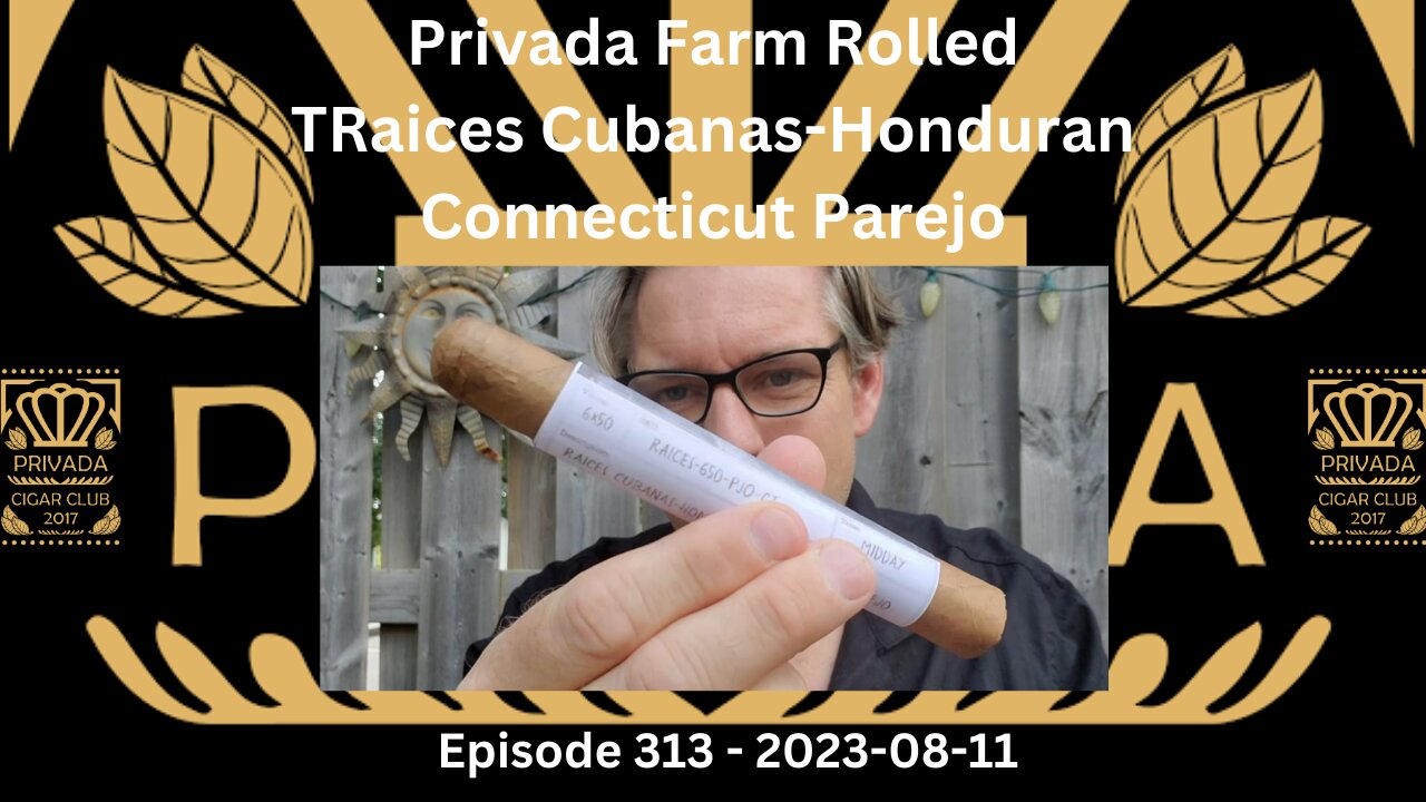 Privada Farm Rolled - Raices Cubanas-Honduran Connecticut Parejo / Episode 313 / 2023-08-11