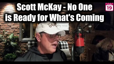 Scott McKay Great Oct 19 - No One is Ready for What's Coming in The Next Weeks