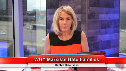 WHY Marxists Hate Families | Debbie Discusses 7.19.21