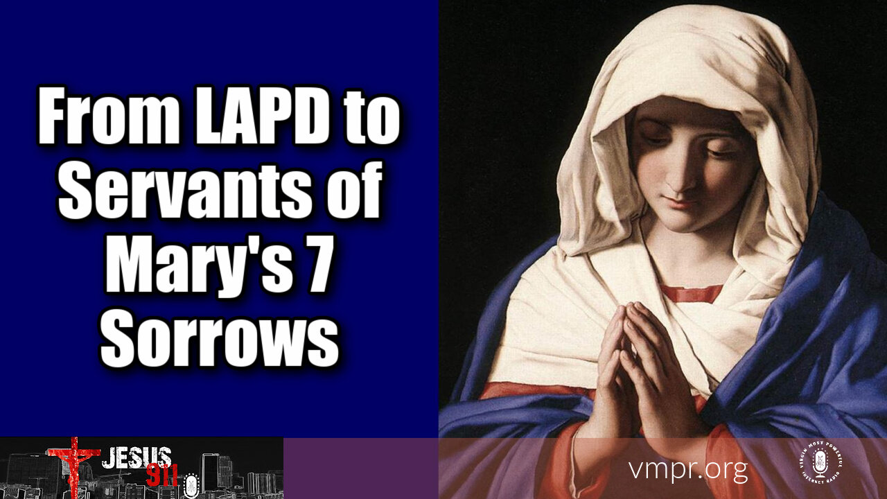 09 Nov 21, Jesus 911: From LAPD to Servants of Mary's 7 Sorrows