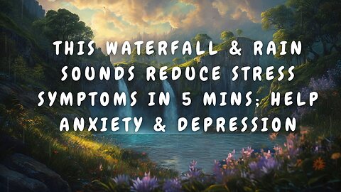 Reduce Stress Symptoms in 5 mins; Helps Anxiety & Depression, Heals Minds Waterfall & Rain Sounds