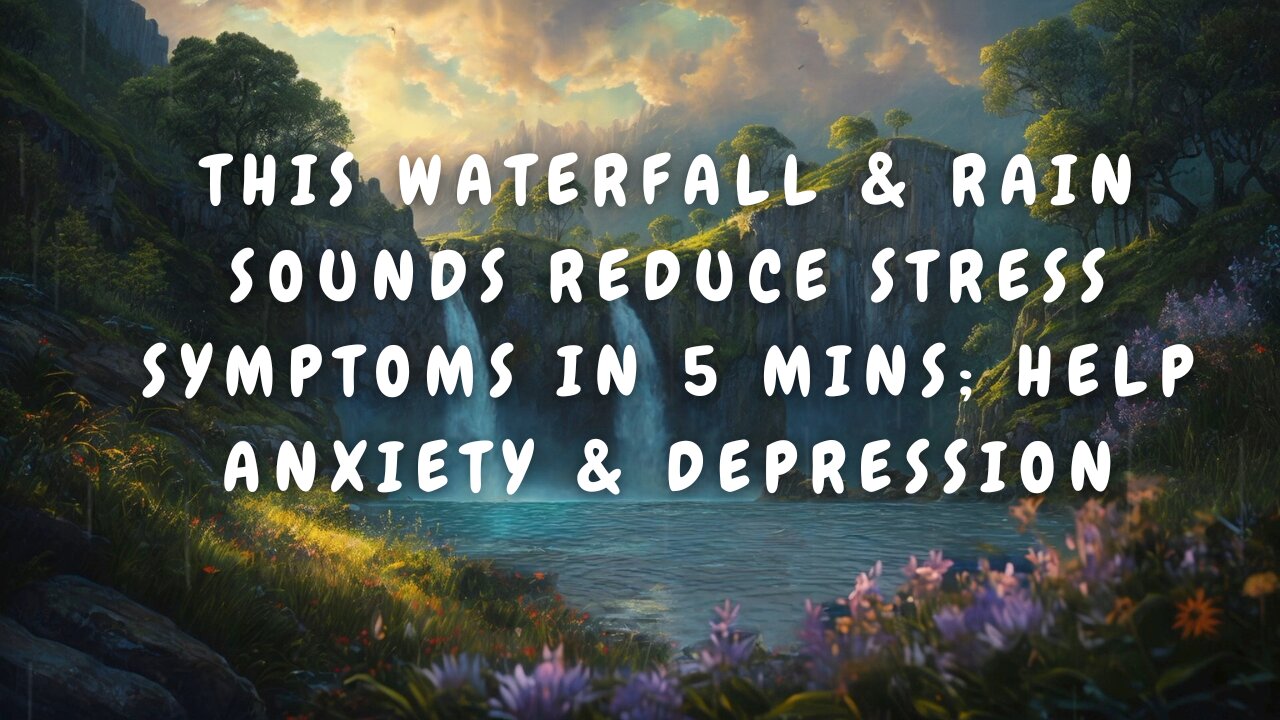 Reduce Stress Symptoms in 5 mins; Helps Anxiety & Depression, Heals Minds Waterfall & Rain Sounds