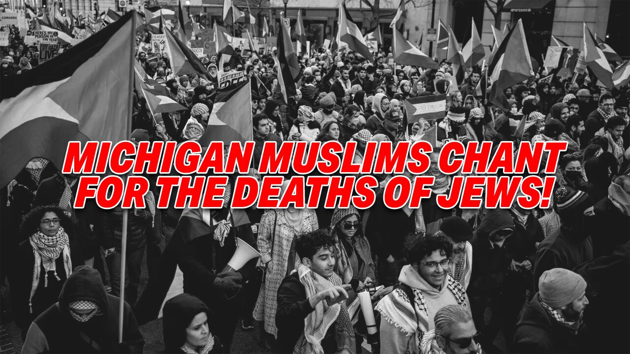 PUBLIC OUTCRY AFTER MICHIGAN MUSLIMS CHANT FOR THE DEATH OF JEWS!