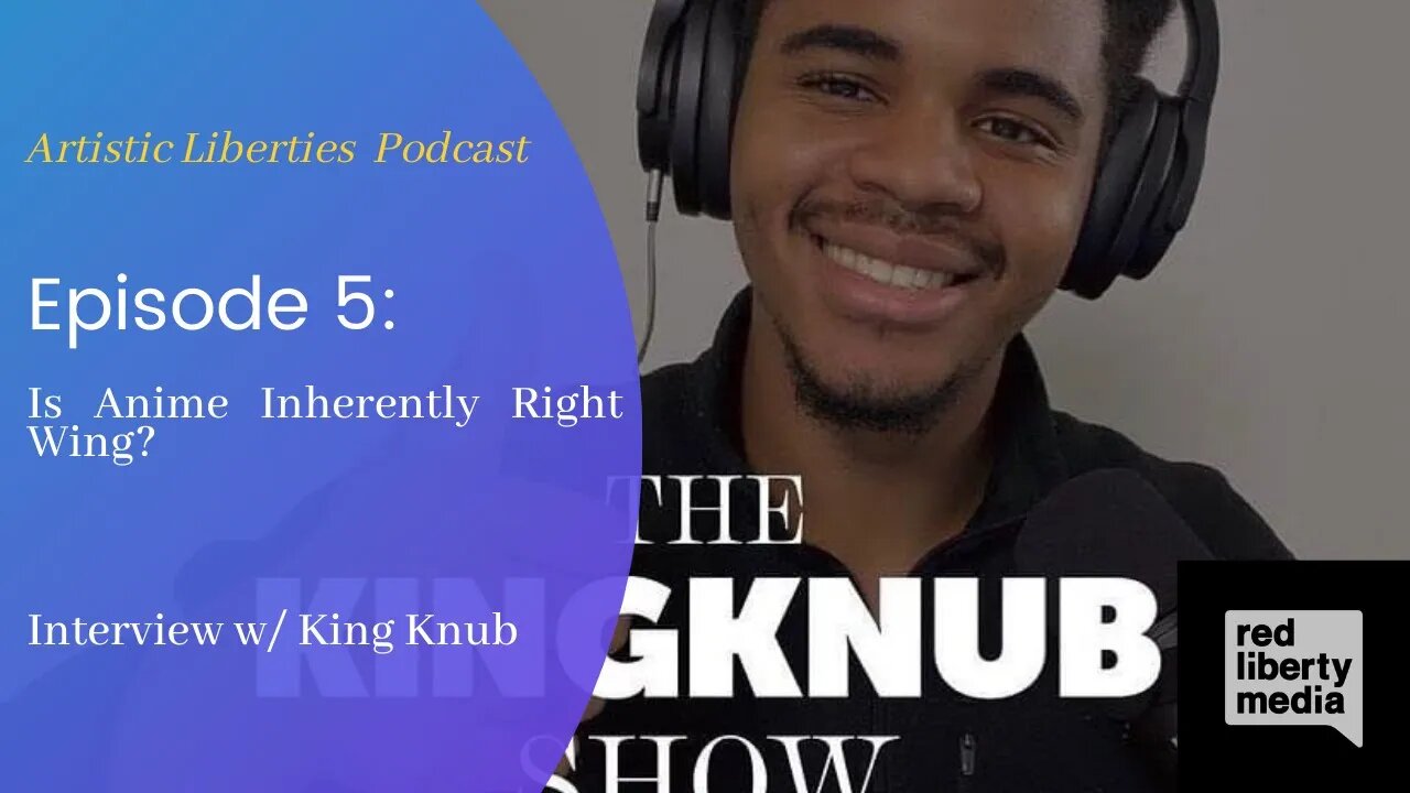 Is Anime Inherently Right Wing? Artistic Liberties Ep. 5 Interview with @KINGKNUB.