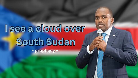 I see a cloud over South Sudan - prophecy