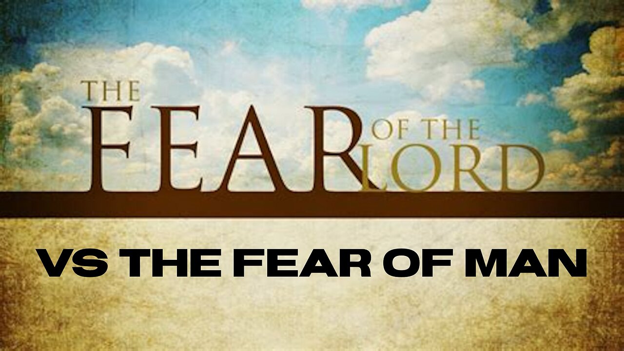 The Fear If Man Vs The Fear Of The Lord