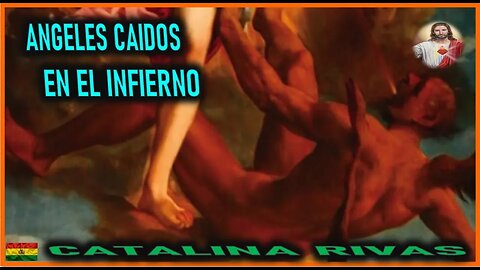 ANGELES CAIDOS EN EL INFIERNO - MENSAJE DE JESUCRISTO REY A CATALINA RIVAS