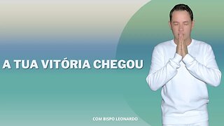 A TUA VITÓRIA CHEGOU - BISPO LEONARDO