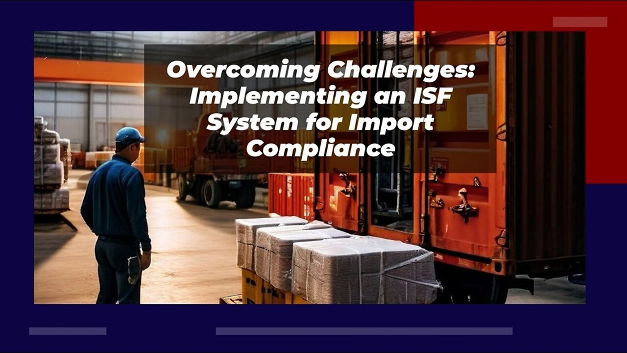 Mastering ISF Systems: Overcoming Challenges for Seamless Compliance