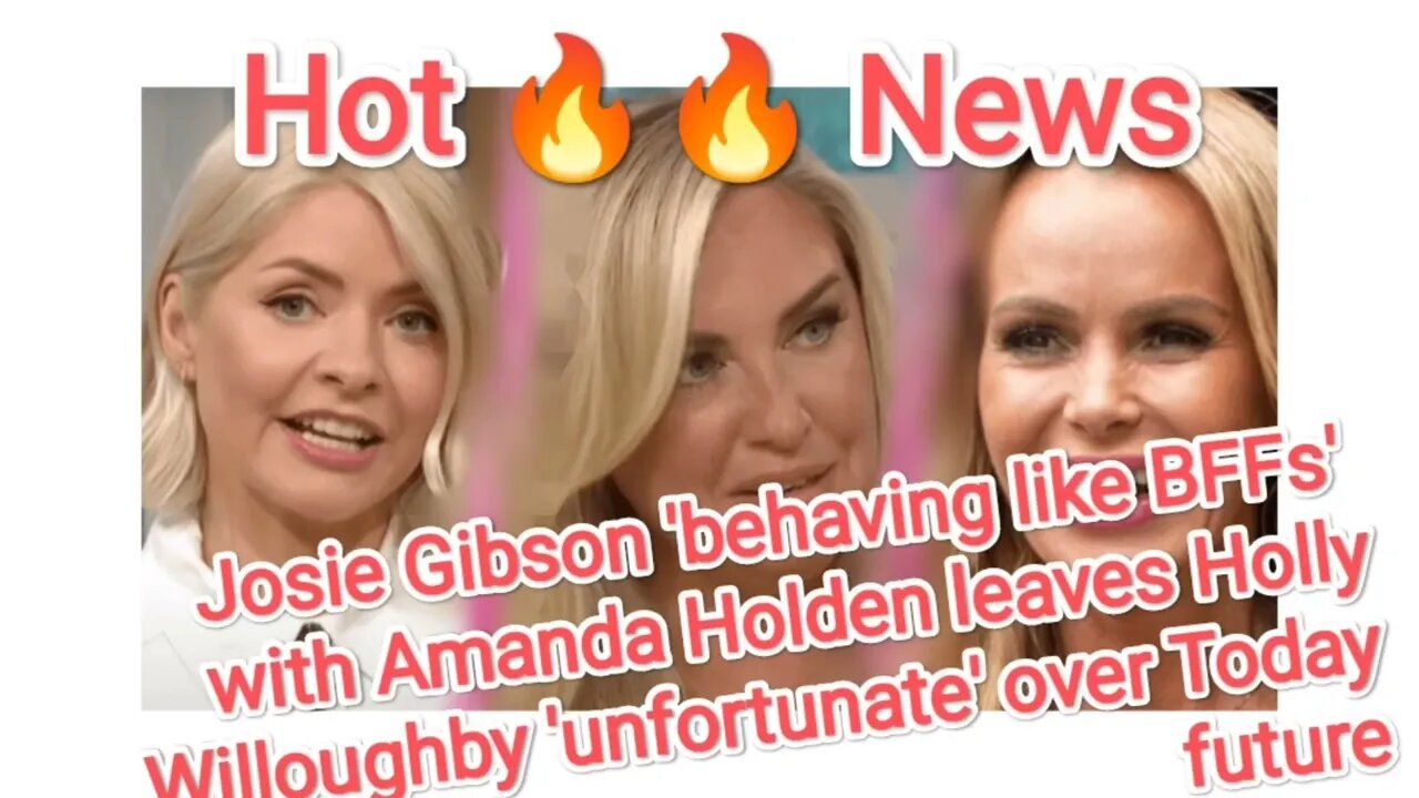 Josie Gibson 'behaving like BFFswith Amanda Holden leaves Holly Willoughby 'unfortunate' over Today