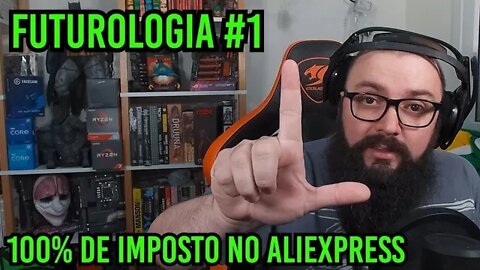 Futurologia #1 - Imposto Aliexpress Vai a 100% !