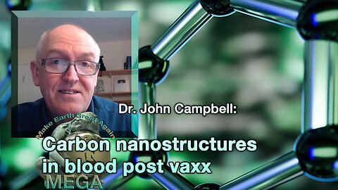 Dr. John Campbell: Carbon Nanostructures in Blood Post Vaxx