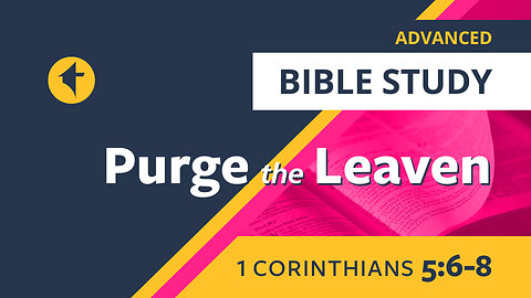 "Purge the Leaven." Bible Study: 1 Corinthians 5:6-8