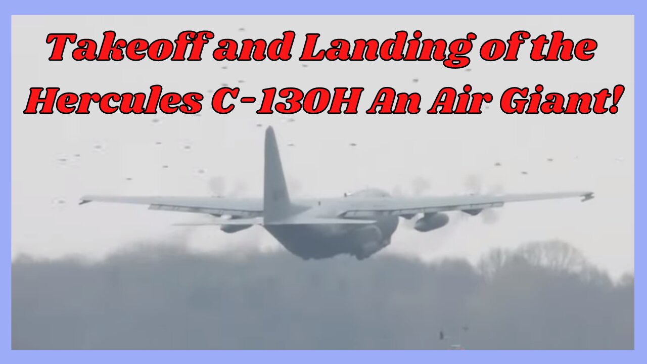 Takeoff and Landing of the Hercules C-130H An Air Giant