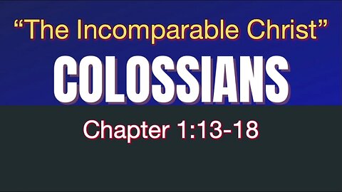 Colossians 1:13-18 | "The Incomparable Christ"