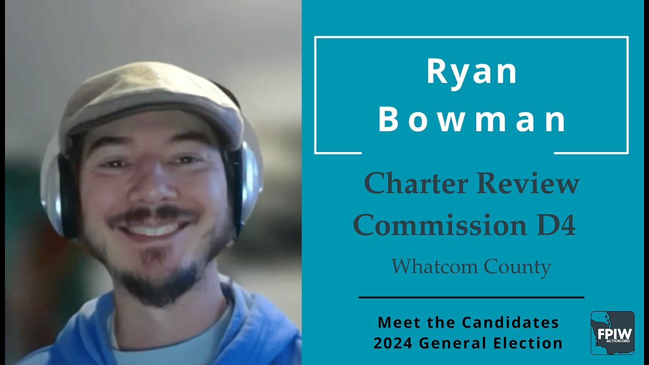 Ryan Bowman • Whatcom Charter Review Commission D4 Candidate