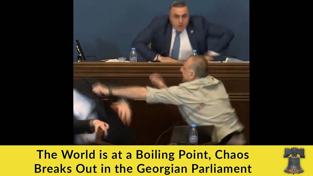 The World is at a Boiling Point, Chaos Breaks Out in the Georgian Parliament