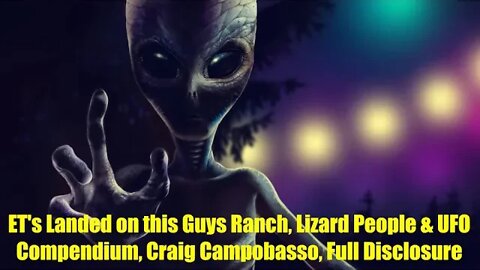 ET's Landed on this Guys Ranch, Lizard People & UFO Compendium, Craig Campobasso, Full Disclosure