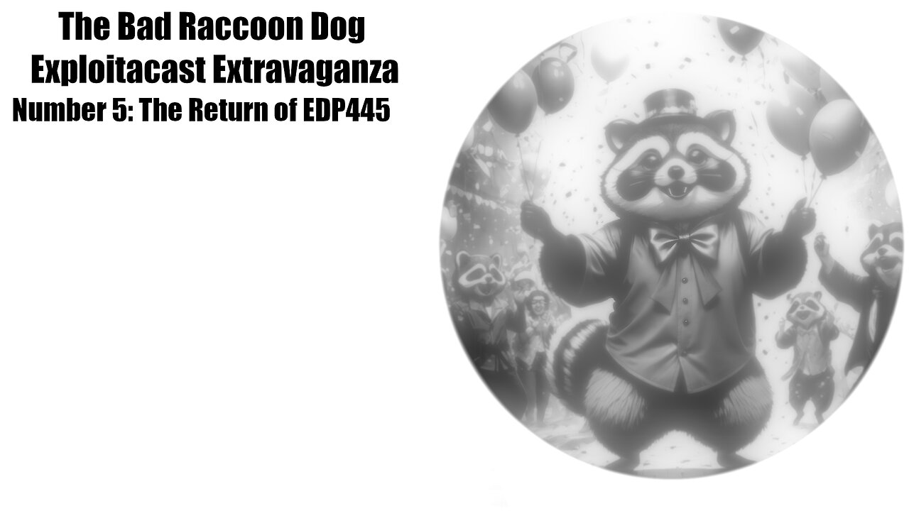 The Bad Raccoon Dog Exploitacast Extravaganza - Number 5: The Return of EDP445