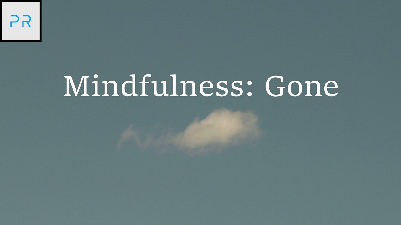 Mindfulness - Gone. [Anicca]