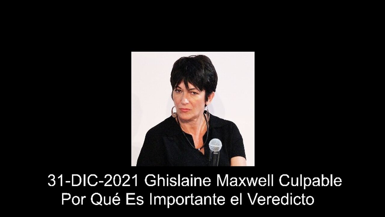 31-DIC-2021 Ghislaine Maxwell Culpable - Por Qué Es Importante el Veredicto - Parte 1