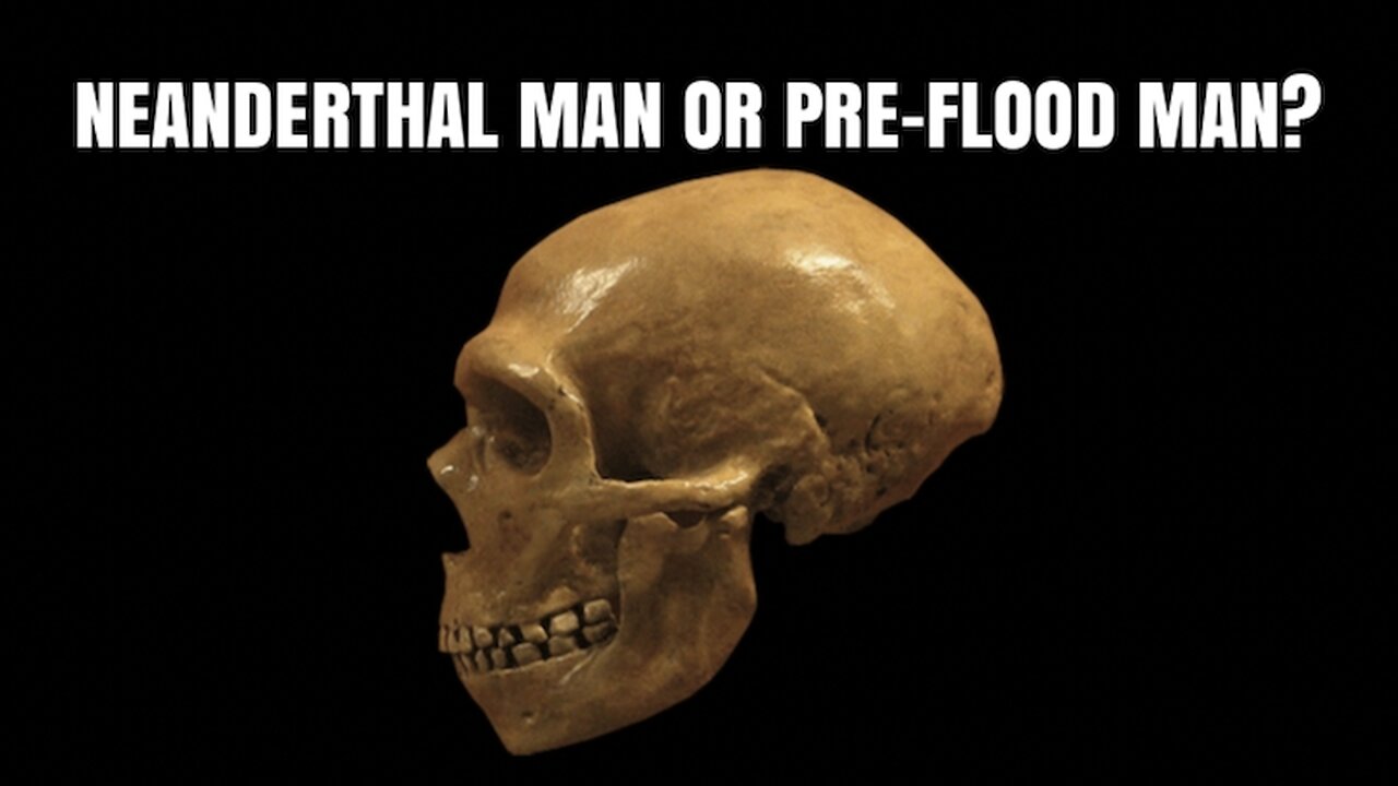 NEANDERTHAL MAN OR PRE-FLOOD MAN?