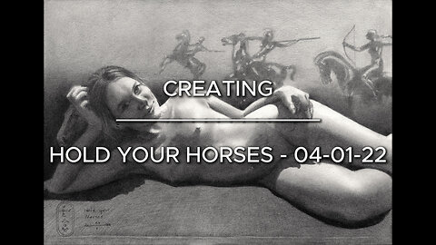 Creating Hold Your Horses – 04-01-22