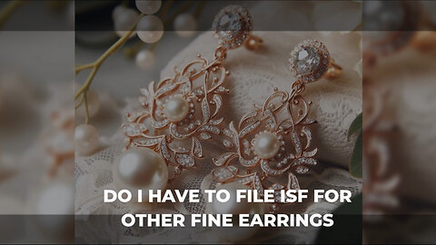 Mastering ISF: Essential Tips for Seamless Jewelry Imports!