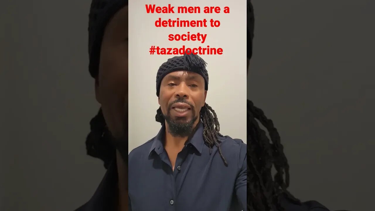 Weak men are a detriment to society #tazadoctrine