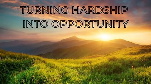 TURNING HARDSHIP INTO OPPORTUNITY!!