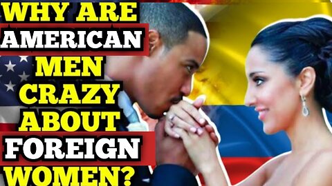 Why are American Men Crazy about Foreign Women | Part ll