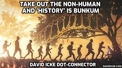 Take Out The Non-Human And 'History' Is Bunkum - David Icke Dot-Connector