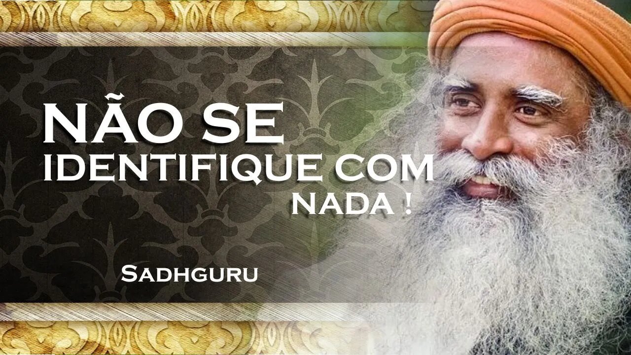 SADHGURU - COMO NÃO SE IDENTIFICAR COM NADA, SADHGURU 2023