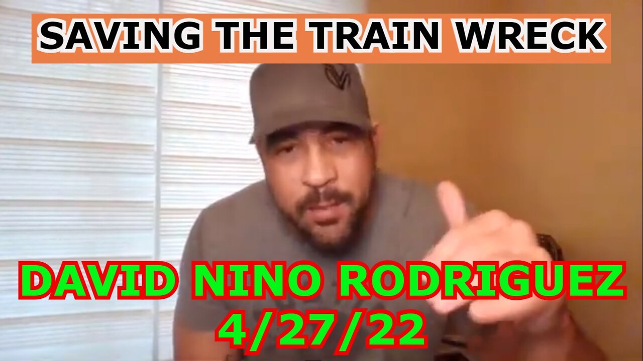 DAVID NINO RODRIGUEZ 4/27/22 - SAVING THE TRAIN WRECK