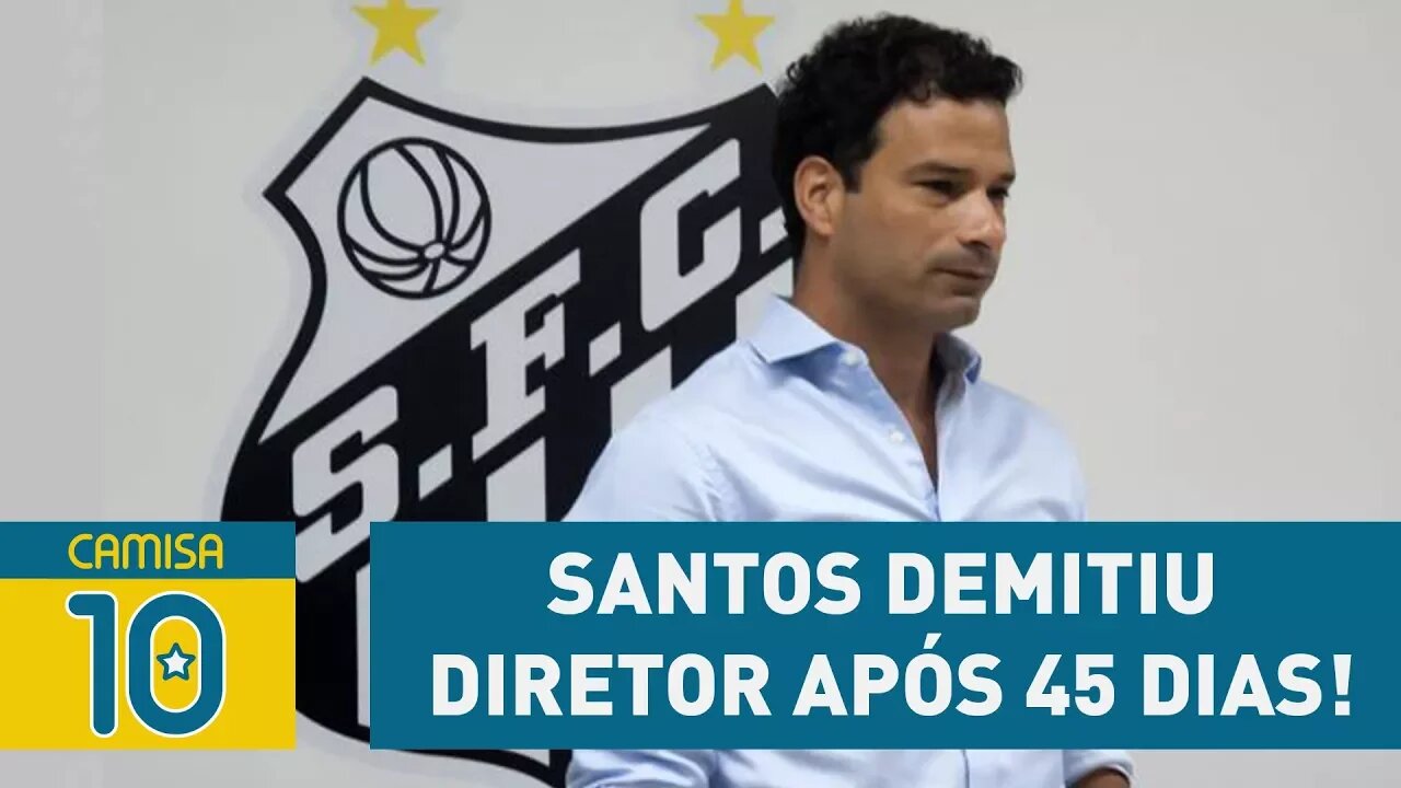 ENTENDA por que o Santos DEMITIU diretor após 45 DIAS!