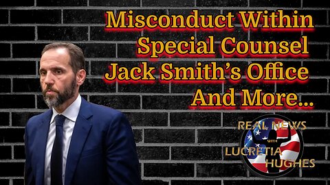 Misconduct Within Special Counsel Jack Smith's Office And More... Real News with Lucretia Hughes