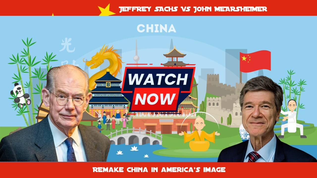 Remake China in America's Image: John Mearsheimer Vs Jeffrey Sachs