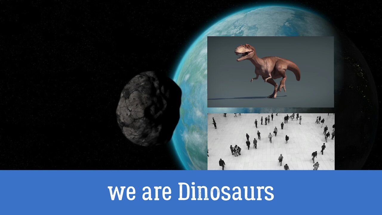 WE ARE DINOSAURS, WE MADE THOUSANDS COMETS FOR OUR'S END
