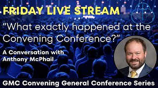 Friday Live Stream - "What Exactly Happened at the Convening Conference?"