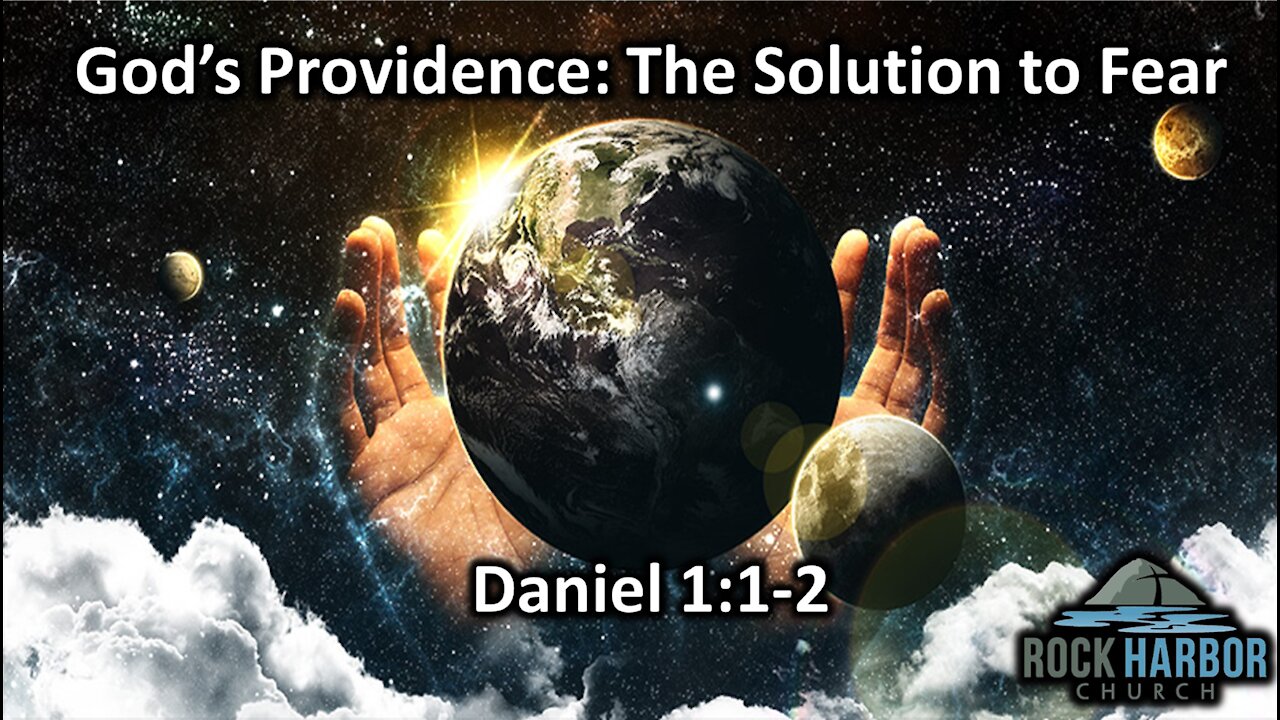 1-2-2022 - Sunday Sermon - God's Providence: The Solution to Fear Daniel 1:1-2 [Session 1]