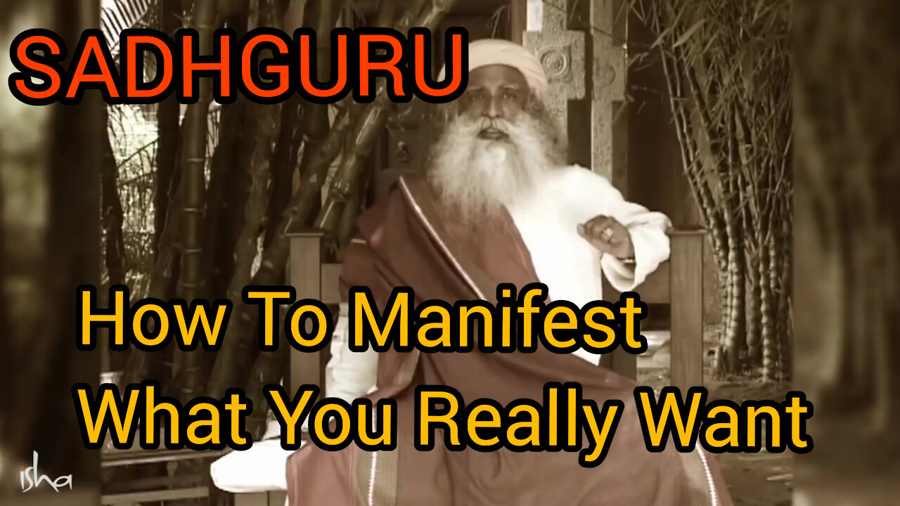 How To Manifest What You Really Want | SadhGuru